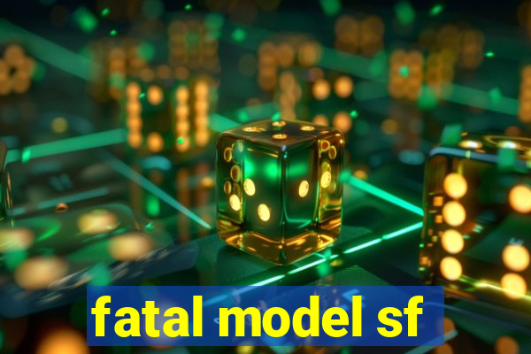 fatal model sf